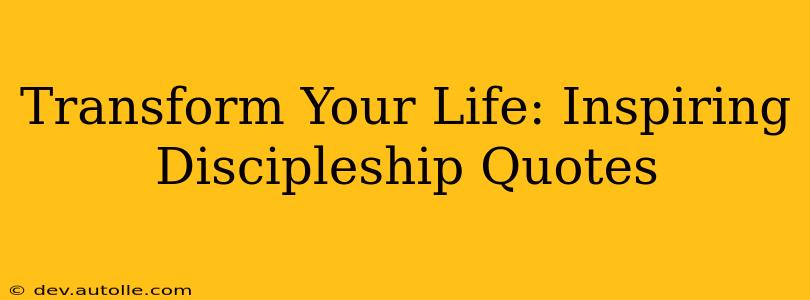 Transform Your Life: Inspiring Discipleship Quotes