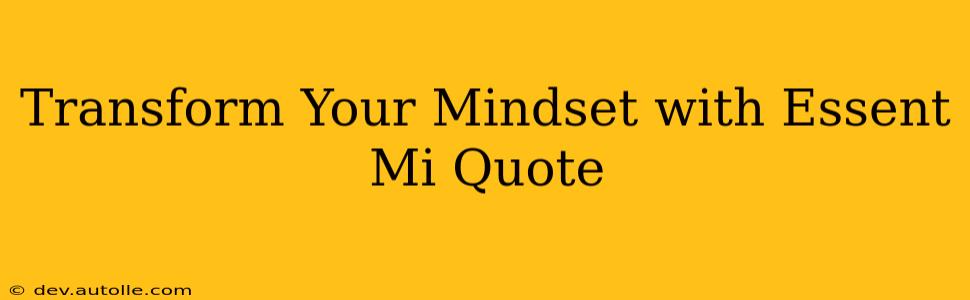 Transform Your Mindset with Essent Mi Quote