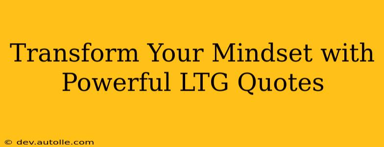 Transform Your Mindset with Powerful LTG Quotes