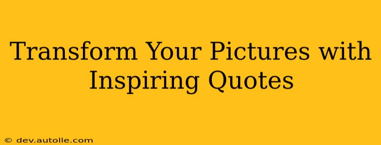 Transform Your Pictures with Inspiring Quotes