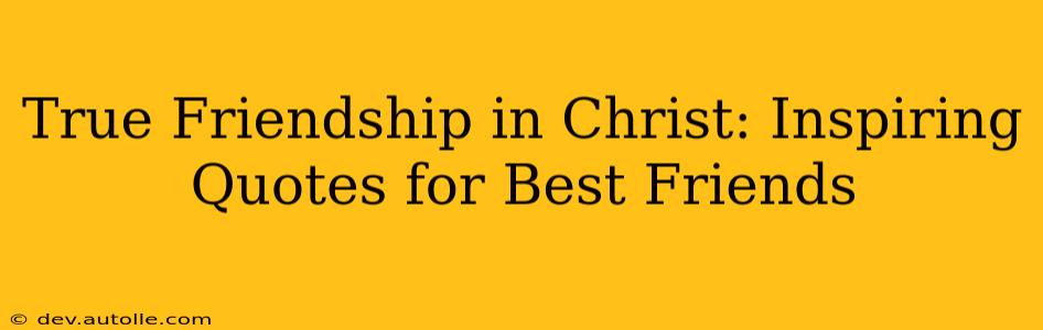 True Friendship in Christ: Inspiring Quotes for Best Friends