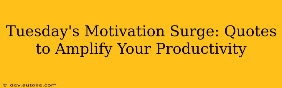 Tuesday's Motivation Surge: Quotes to Amplify Your Productivity