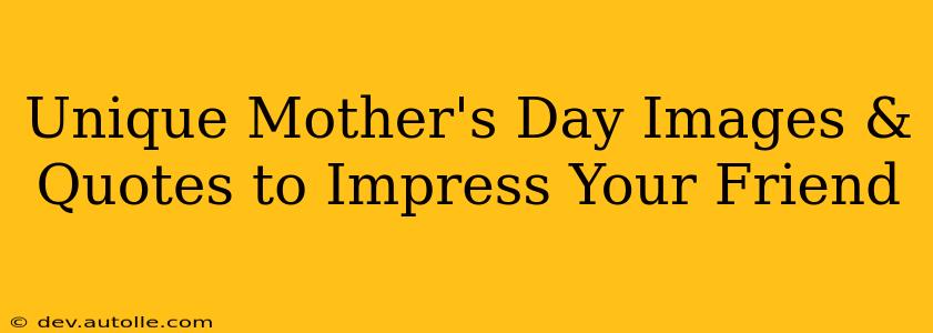 Unique Mother's Day Images & Quotes to Impress Your Friend