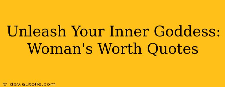 Unleash Your Inner Goddess:  Woman's Worth Quotes