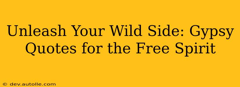 Unleash Your Wild Side: Gypsy Quotes for the Free Spirit