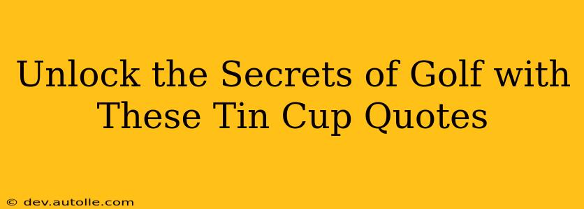 Unlock the Secrets of Golf with These Tin Cup Quotes