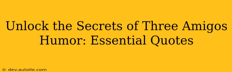 Unlock the Secrets of Three Amigos Humor: Essential Quotes