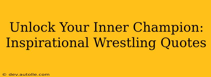 Unlock Your Inner Champion: Inspirational Wrestling Quotes