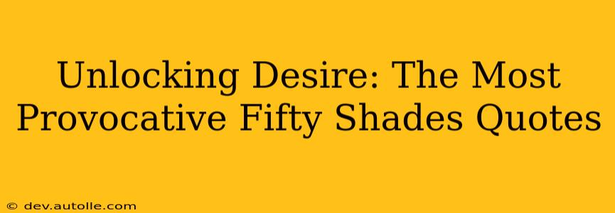 Unlocking Desire: The Most Provocative Fifty Shades Quotes