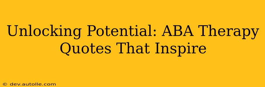 Unlocking Potential: ABA Therapy Quotes That Inspire