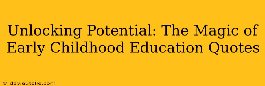 Unlocking Potential: The Magic of Early Childhood Education Quotes