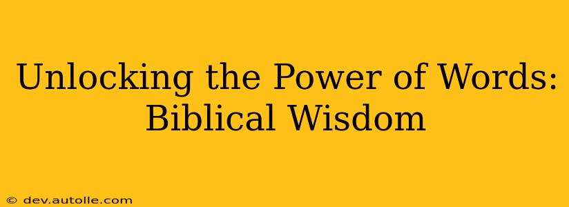 Unlocking the Power of Words: Biblical Wisdom