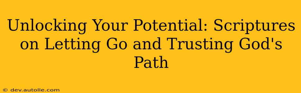 Unlocking Your Potential: Scriptures on Letting Go and Trusting God's Path
