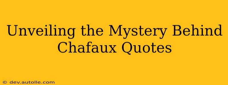 Unveiling the Mystery Behind Chafaux Quotes
