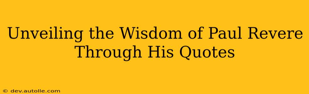 Unveiling the Wisdom of Paul Revere Through His Quotes
