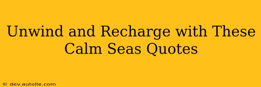 Unwind and Recharge with These Calm Seas Quotes
