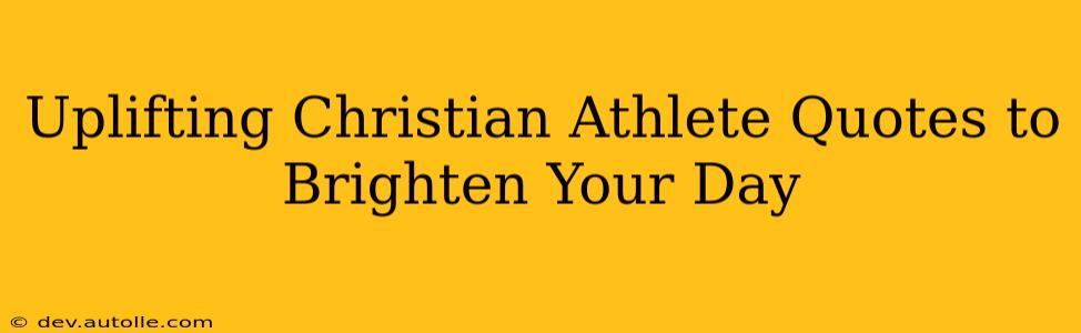 Uplifting Christian Athlete Quotes to Brighten Your Day