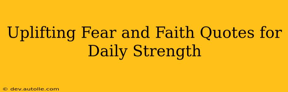 Uplifting Fear and Faith Quotes for Daily Strength