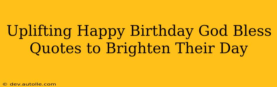 Uplifting Happy Birthday God Bless Quotes to Brighten Their Day