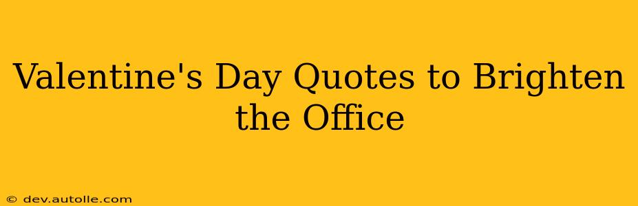 Valentine's Day Quotes to Brighten the Office