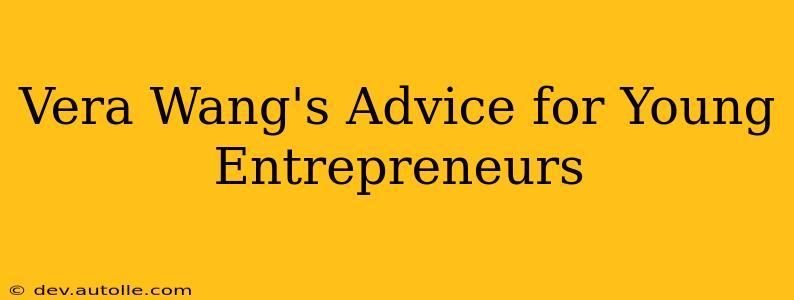 Vera Wang's Advice for Young Entrepreneurs