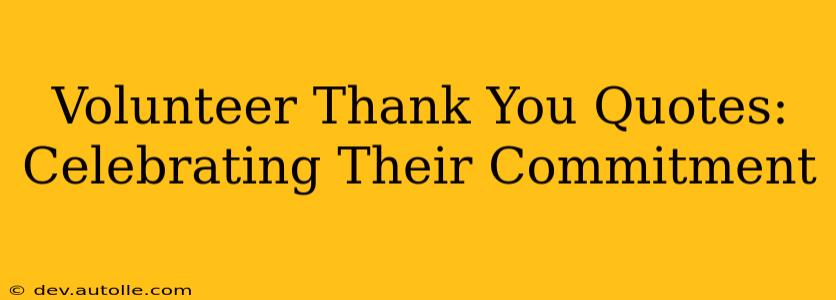 Volunteer Thank You Quotes: Celebrating Their Commitment