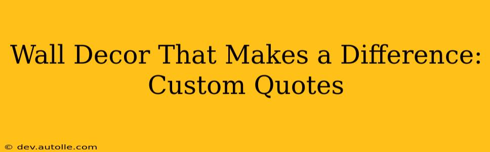Wall Decor That Makes a Difference: Custom Quotes