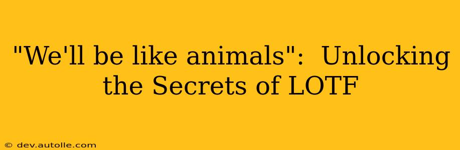 "We'll be like animals":  Unlocking the Secrets of LOTF