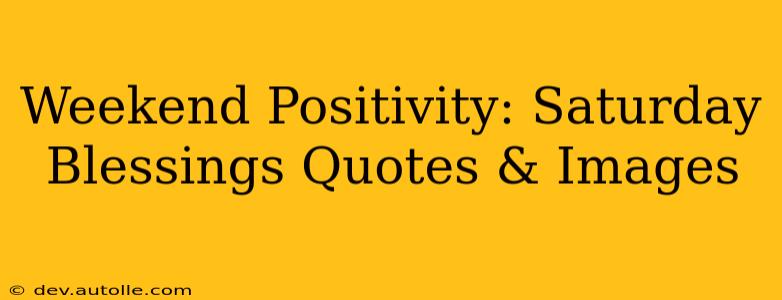 Weekend Positivity: Saturday Blessings Quotes & Images