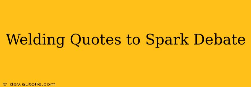 Welding Quotes to Spark Debate