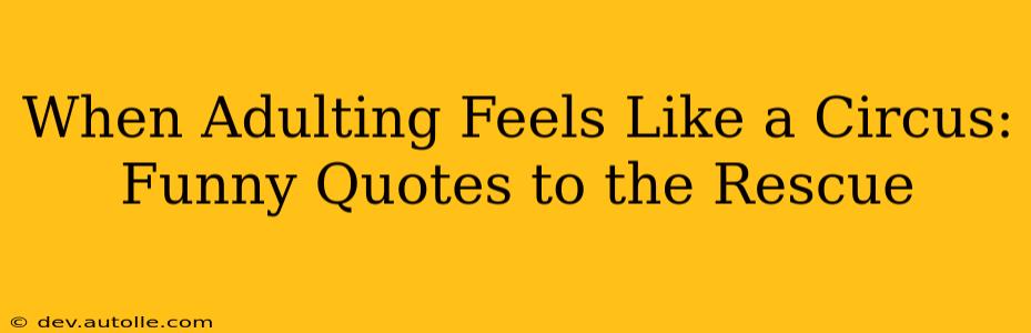 When Adulting Feels Like a Circus: Funny Quotes to the Rescue