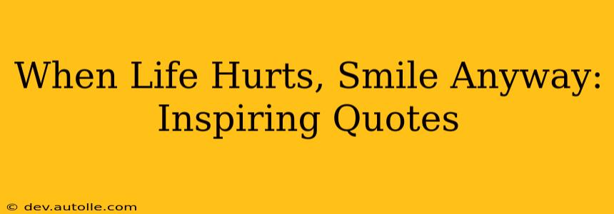 When Life Hurts, Smile Anyway: Inspiring Quotes