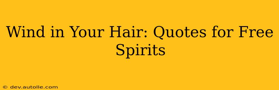 Wind in Your Hair: Quotes for Free Spirits