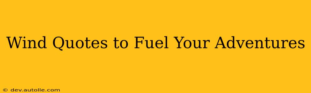 Wind Quotes to Fuel Your Adventures