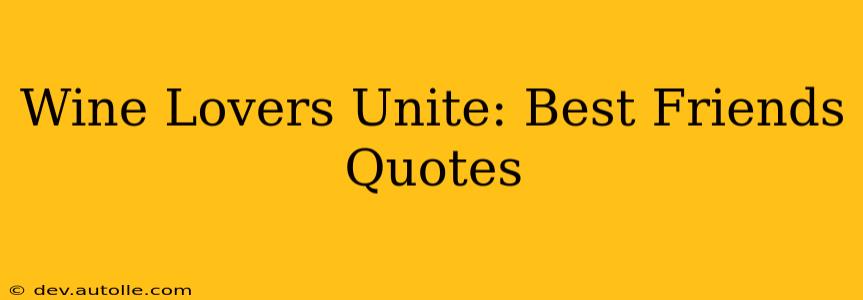 Wine Lovers Unite: Best Friends Quotes