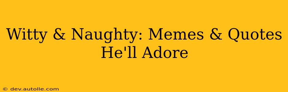 Witty & Naughty: Memes & Quotes He'll Adore