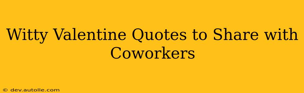 Witty Valentine Quotes to Share with Coworkers