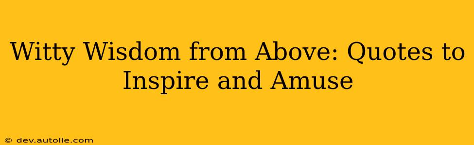 Witty Wisdom from Above: Quotes to Inspire and Amuse
