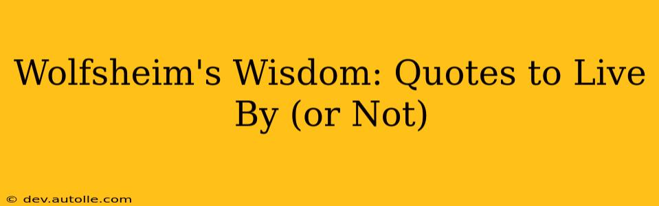 Wolfsheim's Wisdom: Quotes to Live By (or Not)