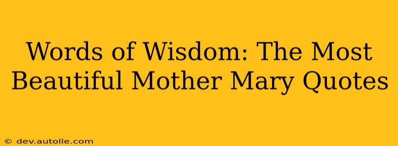Words of Wisdom: The Most Beautiful Mother Mary Quotes