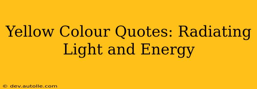 Yellow Colour Quotes: Radiating Light and Energy