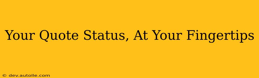 Your Quote Status, At Your Fingertips